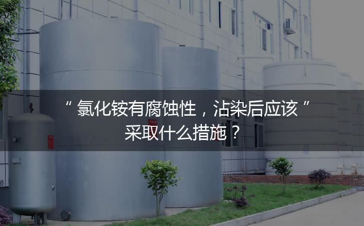 氯化銨有腐蝕性，沾染后應(yīng)該采取什么措施？